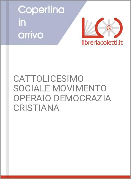 CATTOLICESIMO SOCIALE MOVIMENTO OPERAIO DEMOCRAZIA CRISTIANA