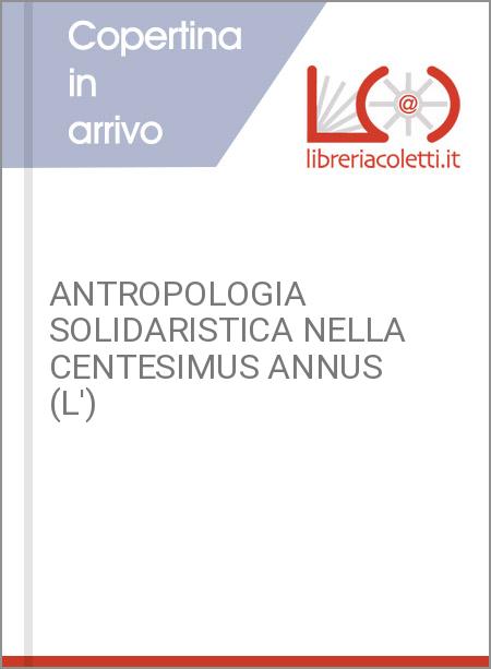 ANTROPOLOGIA SOLIDARISTICA NELLA CENTESIMUS ANNUS (L')