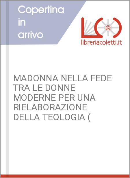 MADONNA NELLA FEDE TRA LE DONNE MODERNE PER UNA RIELABORAZIONE DELLA TEOLOGIA (