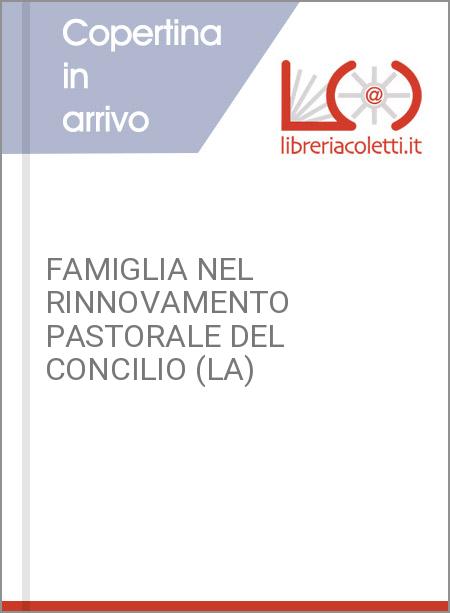 FAMIGLIA NEL RINNOVAMENTO PASTORALE DEL CONCILIO (LA)