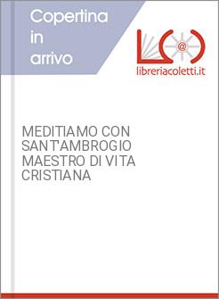 MEDITIAMO CON SANT'AMBROGIO MAESTRO DI VITA CRISTIANA