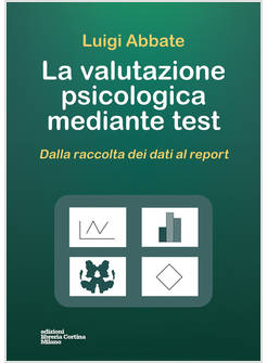 LA VALUTAZIONE PSICOLOGICA MEDIANTE TEST DALLA RACCOLTA DEI DATI AL REPORT