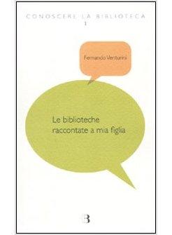BIBLIOTECHE RACCONTATE A MIA FIGLIA (LE)