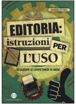 EDITORIA: ISTRUZIONI PER L'USO. ACQUISIRE LE COMPETENZE DI BASE