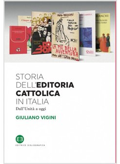 STORIA DELL'EDITORIA CATTOLICA IN ITALIA. DALL'UNITA' A OGGI