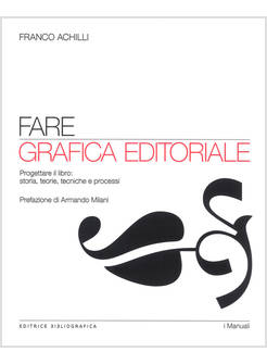 FARE GRAFICA EDITORIALE. PROGETTARE IL LIBRO: STORIA, TEORIE, TECNICHE E PROCESS