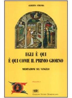 EGLI E' QUI È QUI COME IL PRIMO GIORNO MEDITAZIONI SUL VANGELO