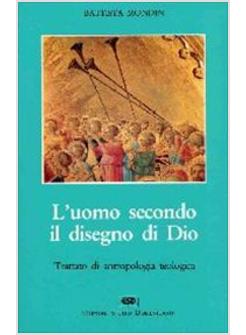 UOMO SECONDO IL DISEGNO DI DIO TRATTATO DI ANTROPOLOGIA TEOLOGICA (L')