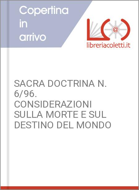 SACRA DOCTRINA N. 6/96. CONSIDERAZIONI SULLA MORTE E SUL DESTINO DEL MONDO