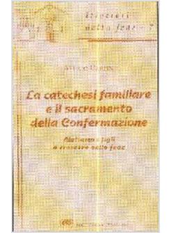 CATECHESI FAMILIARE E IL SACRAMENTO DELLA CONFERMAZIONE AIUTIAMO I FIGLI A (LA)