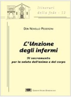 UNZIONE DEGLI INFERMI IL SACRAMENTO PER LA SALUTE DELL'ANIMA E DEL CORPO (L')