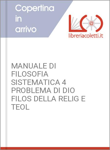 MANUALE DI FILOSOFIA SISTEMATICA 4 PROBLEMA DI DIO FILOS DELLA RELIG E TEOL 