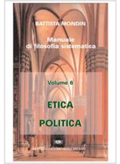 MANUALE DI FILOSOFIA SISTEMATICA 6 ETICA E POLITICA