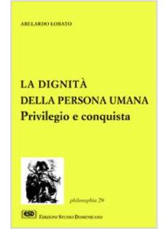 DIGNITA' DELLA PERSONA UMANA PRIVILEGIO E CONQUISTA (LA)