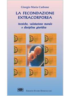 FECONDAZIONE EXTRACORPOREA TECNICHE VALUTAZIONE MORALE E DISCIPLINA GIURIDICA 