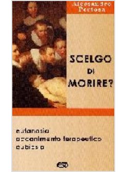 SCELGO DI MORIRE EUTANASIA ACCANIMENTO TERAPEUTICO EUBIOSIA