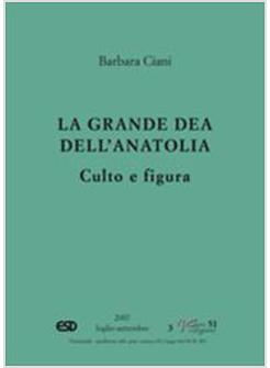 GRANDE DEA DELL'ANATOLIA. CULTO E FIGURA (LA)