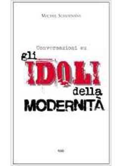 CONVERSAZIONI SUGLI IDOLI DELLA MODERNITA'