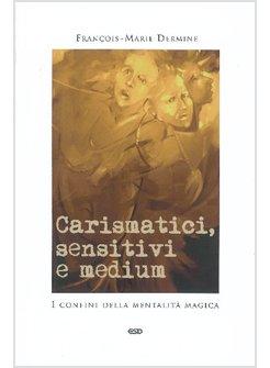 CARISMATICI SENSITIVI E MEDIUM  I CONFINI DELLA MENTALITA' MAGICA