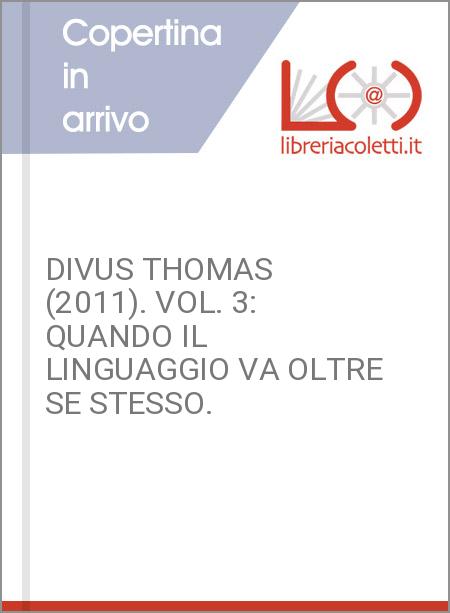 DIVUS THOMAS (2011). VOL. 3: QUANDO IL LINGUAGGIO VA OLTRE SE STESSO.