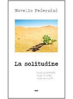 LA SOLITUDINE. COME ACCETTARLA, COME VIVERLA, COME CERCARLA