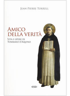 AMICO DELLA VERITA'. VITA E OPERE DI TOMMASO D'AQUINO. EDIZIONE AMPLIATA