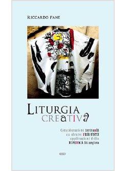 LITURGIA CREATIVA. CONSIDERAZIONI IRRITUALI SU ALCUNE PRESUNTE APPLICAZIONI