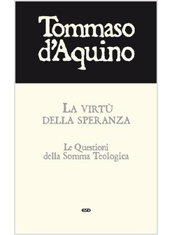 LA VIRTU' DELLA SPERANZA. LE QUESTIONI DELLA SOMMA TEOLOGICA