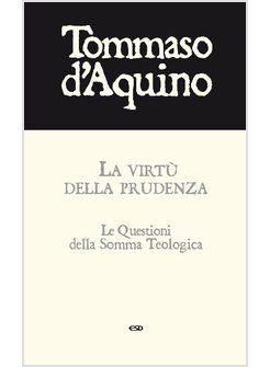 LA VIRTU' DELLA PRUDENZA. LE QUESTIONI DELLA SOMMA TEOLOGICA