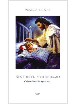 BENEDETTI, BENEDICIAMO. CELEBRIAMO LA SPERANZA