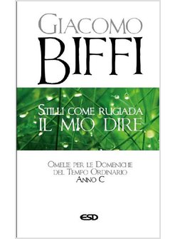 STILLI COME RUGIADA IL MIO DIRE. ANNO C OMELIE PER LE DOMENICHE DEL TEMPO ORDINA