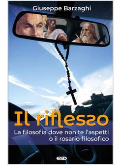 IL RIFLESSO. LA FILOSOFIA DOVE NON TE L'ASPETTI O IL ROSARIO FILOSOFICO