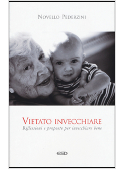 VIETATO INVECCHIARE. RIFLESSIONI E PROPOSTE PER INVECCHIARE BENE