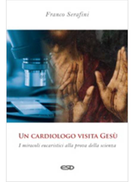 UN CARDIOLOGO VISITA GESU' I MIRACOLI EUCARISTICI ALLA PROVA DELLA SCIENZA