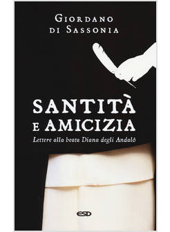 SANTITA' E AMICIZIA. LETTERE ALLA BEATA DIANA DEGLI ANDALO'