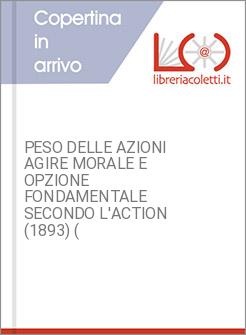 PESO DELLE AZIONI AGIRE MORALE E OPZIONE FONDAMENTALE SECONDO L'ACTION (1893) (