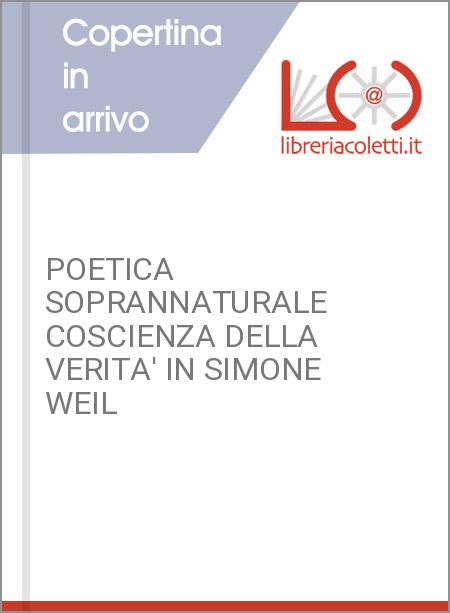 POETICA SOPRANNATURALE COSCIENZA DELLA VERITA' IN SIMONE WEIL