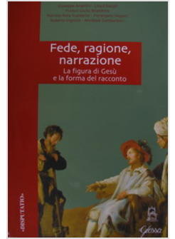 FEDE RAGIONE NARRAZIONE  LA FIGURA DI GESU' E LA FORMA DEL RACCONTO