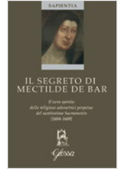 SEGRETO DI MECTILDE DE BAR IL VERO SPIRITO DELLE RELIGIOSE ADORATRICI PERPETUE 