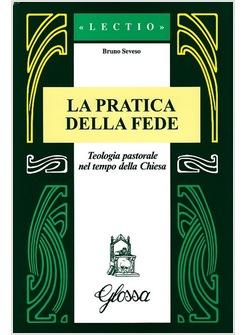 PRATICA DELLA FEDE TEOLOGIA PASTORALE NEL TEMPO DELLA CHIESA (LA)
