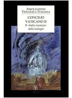 CONCILIO VATICANO II. IL «BALZO INNANZI» DELLA TEOLOGIA