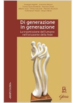 DI GENERAZIONE IN GENERAZIONE. LA TRASMISSIONE DELL'UMANO NELL'ORIZZONTE