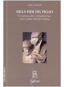 NELLA FEDE DEL FIGLIO. L'ESSENZA DEL CRISTIANESIMO CON E OLTRE MICHEL HENRY
