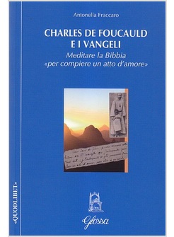 CHARLES DE FOUCAULD E I VANGELI MEDITARE LA BIBBIA PER COMPIERE UN ATTO D'AMORE