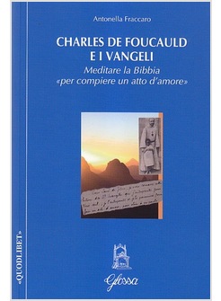 CHARLES DE FOUCAULD E I VANGELI MEDITARE LA BIBBIA PER COMPIERE UN ATTO D'AMORE