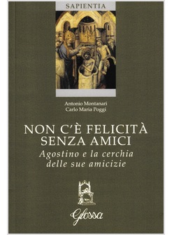 NON C'E' FELICITA' SENZA AMICI. AGOSTINO E LA CERCHIA DELLE SUE AMICIZIE