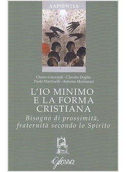 L'IO MINIMO E LA FORMA CRISTIANA. BISOGNO DI PROSSIMITA', FRATERNITA' 