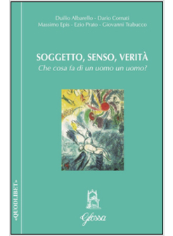 SOGGETTO, SENSO, VERITA'. CHE COSA FA DI UN UOMO UN UOMO?