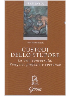 CUSTODI DELLO STUPORE. LA VITA CONSACRATA: VANGELO, PROFEZIA, SPERANZA