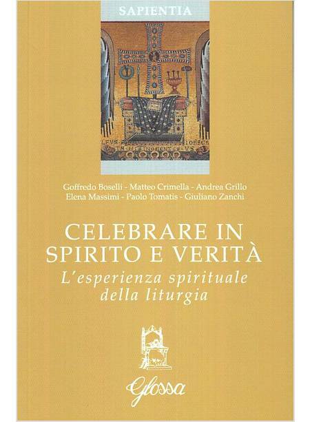 CELEBRARE IN SPIRITO E VERITA'. L'ESPERIENZA SPIRITUALE DELLA LITURGIA